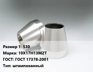 Переход нержавеющий 530 Сталь: 10Х17Н13М2Т ГОСТ: ГОСТ 17378-2001 штампованный